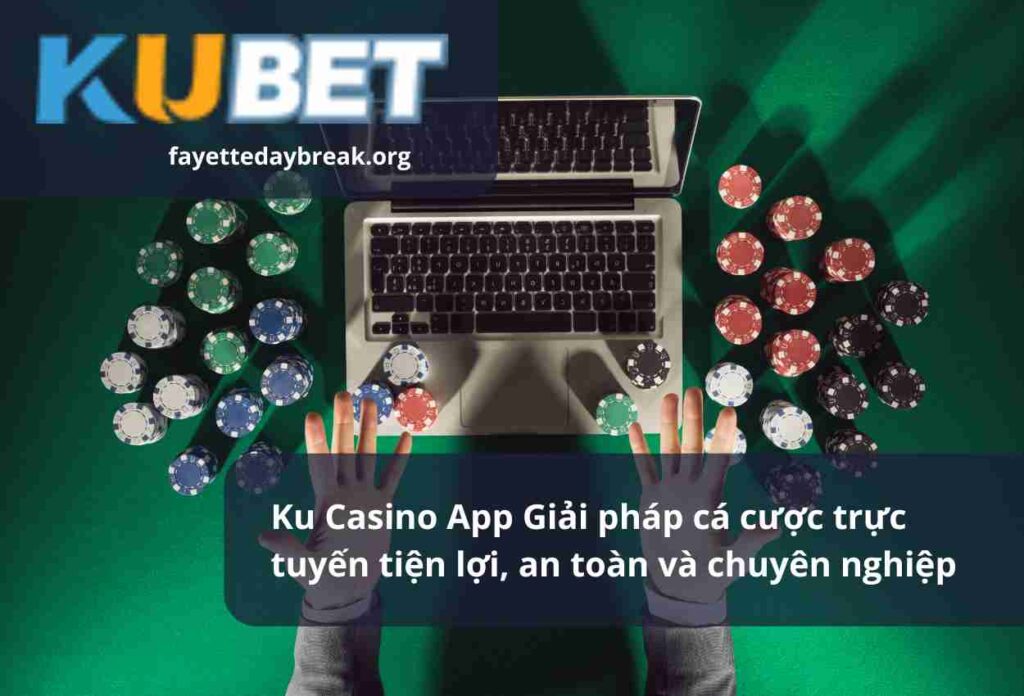 Ku Casino App Giải pháp cá cược trực tuyến tiện lợi, an toàn và chuyên nghiệp