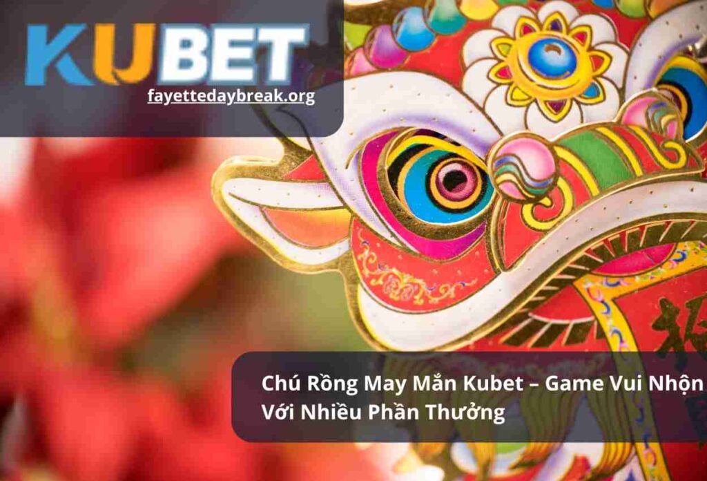 Chú Rồng May Mắn Kubet – Game Vui Nhộn Với Nhiều Phần Thưởng
