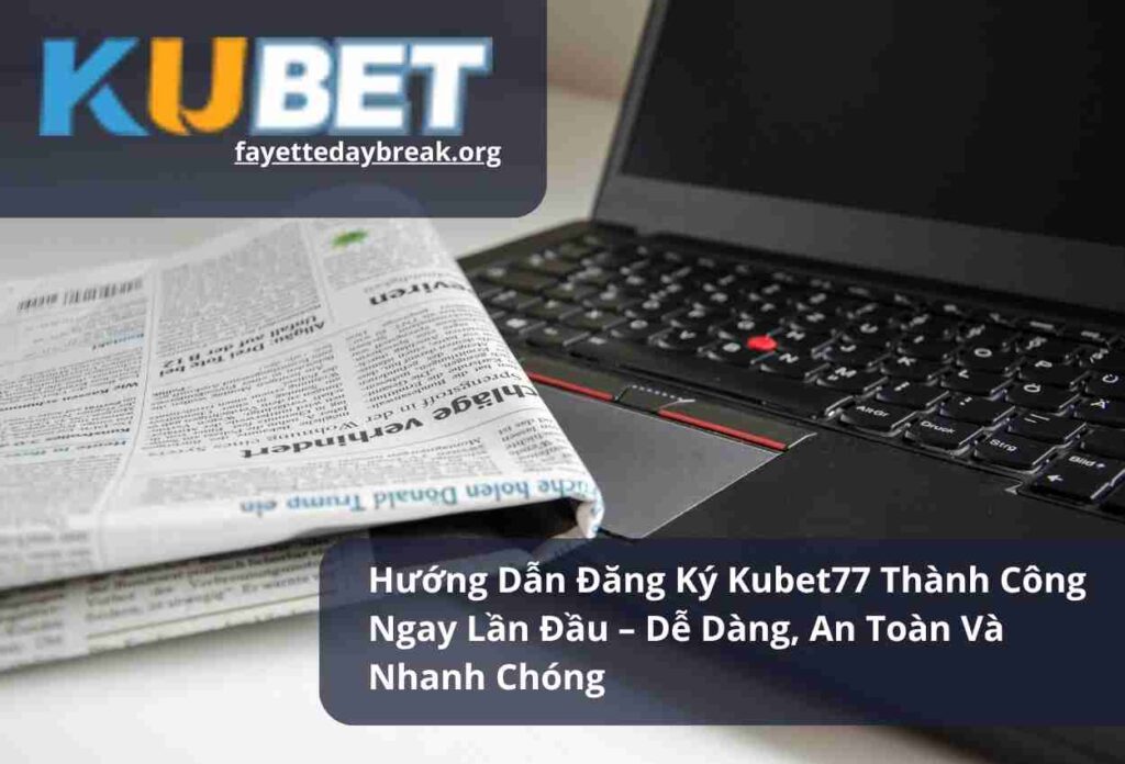 Hướng Dẫn Đăng Ký Kubet77 Thành Công Ngay Lần Đầu – Dễ Dàng, An Toàn Và Nhanh Chóng