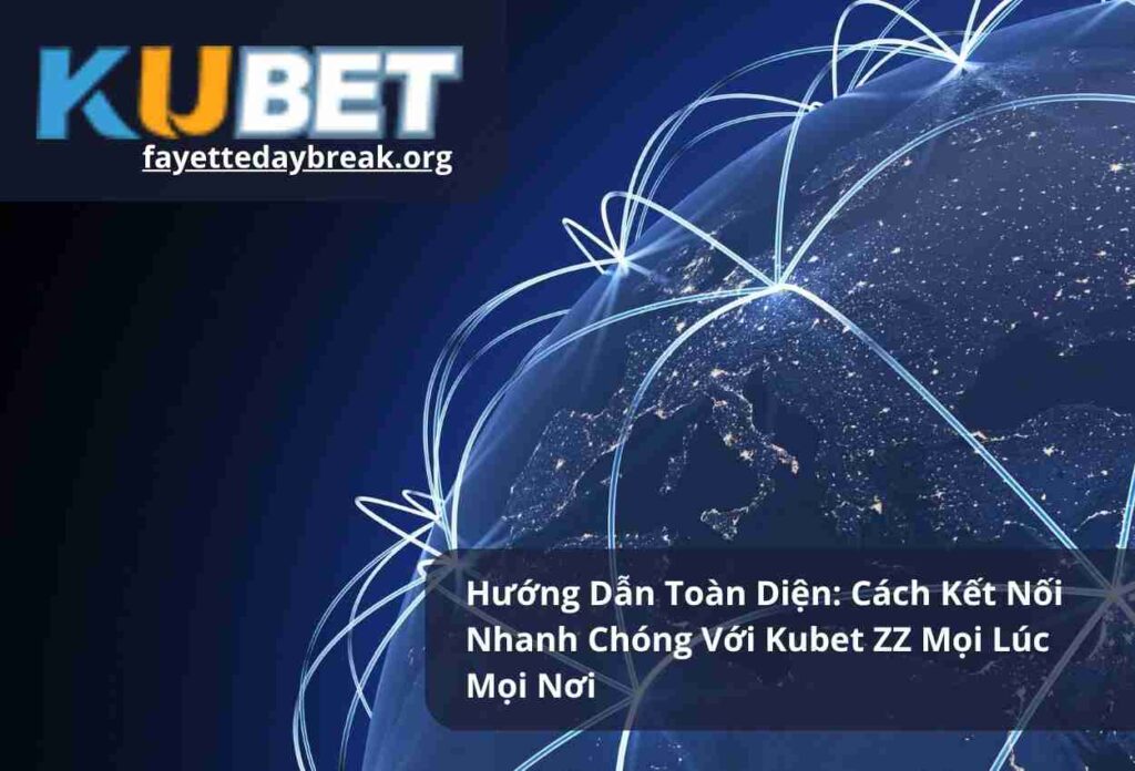 Hướng Dẫn Toàn Diện: Cách Kết Nối Nhanh Chóng Với Kubet ZZ Mọi Lúc Mọi Nơi